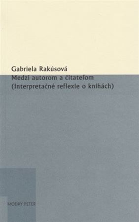Kniha Medzi autorom a čitateľom (Interpretačné reflexie o knihách) - Gabriela Rakúsová