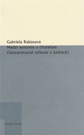 Medzi autorom a čitateľom (Interpretačné reflexie o knihách) - Gabriela Rakúsová