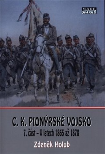 C.K. Pionýrské vojsko 7.část - V letech 1865 až 1878 - Zdeněk Holub