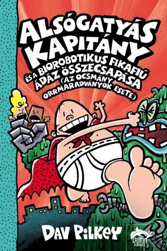 Alsógatyás Kapitány és a biorobotikus fikafiú ádáz összecsapása - Dav Pilkey,Gábor Tomori