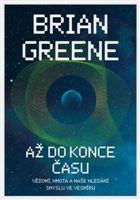 Kniha Až do konce času: Vědomí, hmota a naše hledání smyslu ve vesmíru