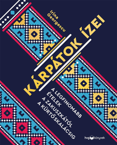 Kniha Kárpátok ízei - A legfinomabb ételek a zakuszkától a kürtőskalácsig - Irina Georgescu