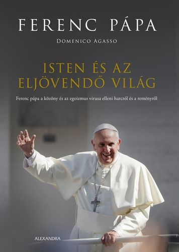 Isten és az eljövendő világ - Domenico Agasso,Ferenc pápa Antonio Spadaro