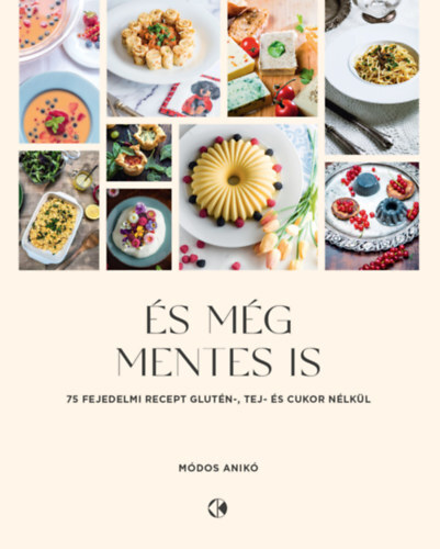 Kniha És még mentes is - 75 fejedelmi recept glutén, tej és cukor nélkül - Anikó Módos