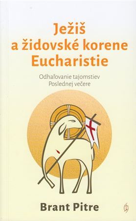 Ježiš a židovské korene Eucharistie - Brant Pitre