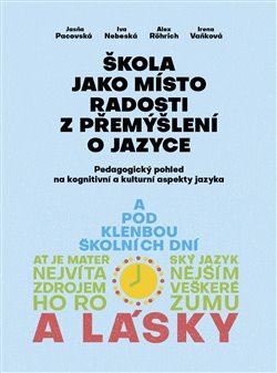 Škola jako místo radosti z přemýšlení o jazyce - Iva Nebeská,Jasňa Pacovská,Alex Rörich