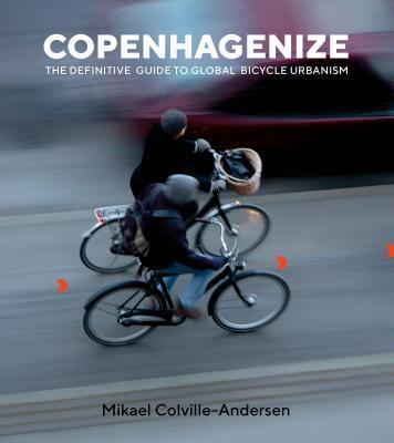 Copenhagenize The Definitive Guide to Global Bicycle Urbanism