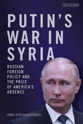 Putins War in Syria - Anna Borshchevskaya,Bloomsbury Publishing