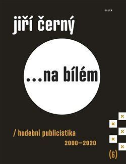 Kniha Jiří Černý... na bílém 6 - Hudební publicistika 2000-2020