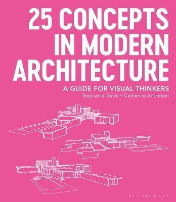 25 Concepts in Modern Architecture - Catherine Anderson,Travis Stephanie