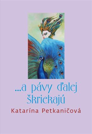 ... a pávy ďalej škriekajú - Katarína Petkaničová