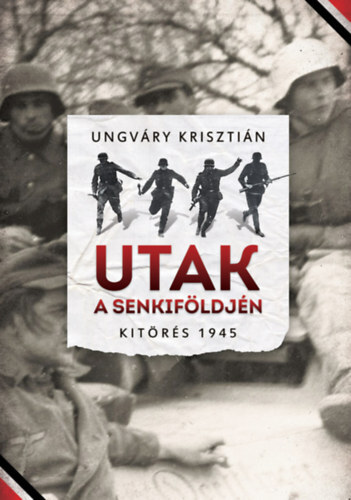 Utak a senkiföldjén - Kitörés 1945 - Krisztián Ungváry