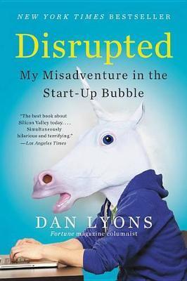 Disrupted My Misadventure in the Start Up Bubble