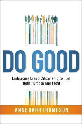 Do Good Embracing Brand Citizenship to Fuel Both Purpose and Profit