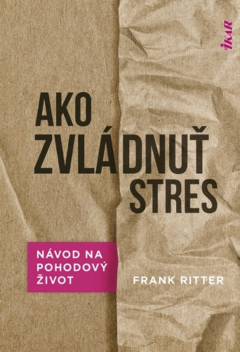 Ako zvládnuť stres: Účinné metódy na pohodový život - Frank Ritter,Katarína Bobríková