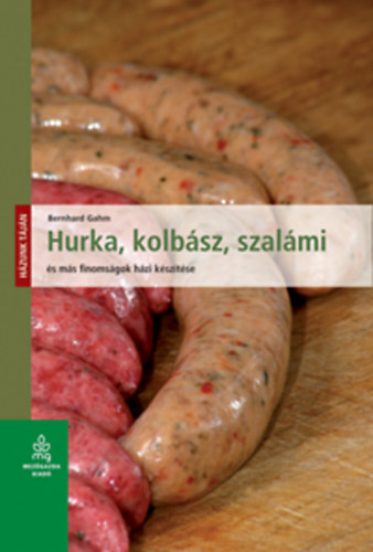 Hurka, kolbász, szalámi és más finomságok házi készítése - Házunk táján (új kiadás) - Bernhard Gahm