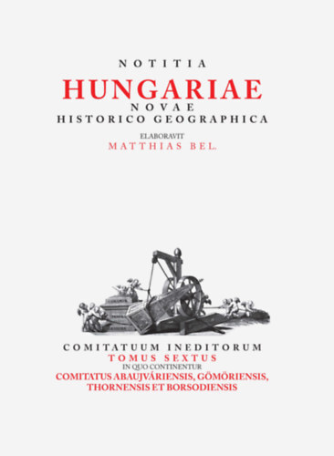 Kniha Notitia Hungariea Novae Historico Geographica Tom. VI. - Mátyás Bél