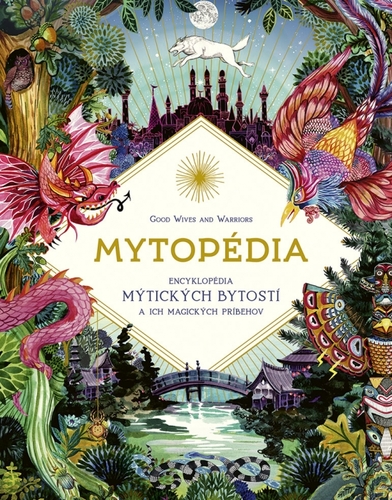 Mytopédia. Encyklopédia mýtických bytostí a ich magických príbehov - Good,Denisa Stareková
