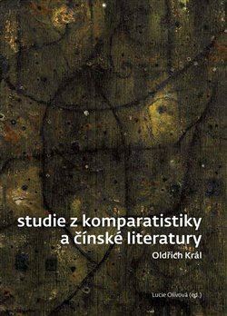 Kniha Studie z komparatistiky a čínské literatury - Oldřich Král,Lucie Olivová