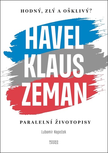 Kniha Hodný, zlý a ošklivý? Havel, Klaus a Zeman - Paralelní životopisy