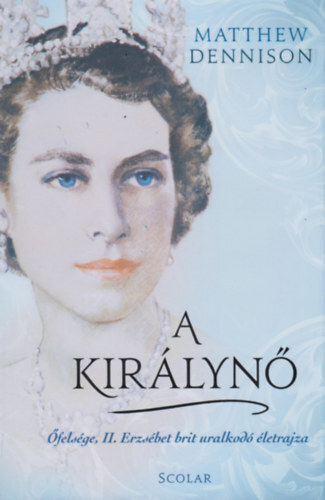 A királynő - Őfelsége, II. Erzsébet brit uralkodó életrajza - Matthew Dennison