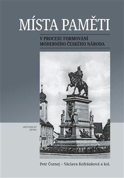 Kniha Místa paměti v procesu formování moderního českého národa - Petr Čornej,Václava Kofránková
