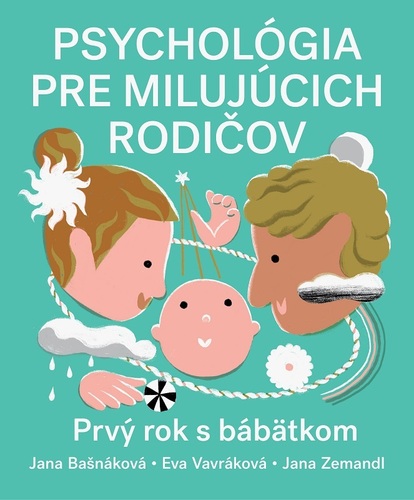 Psychológia pre milujúcich rodičov. Prvý rok bábätka, 2. vydanie - Jana Bašnáková,Eva Vavráková,Jana Zemandl