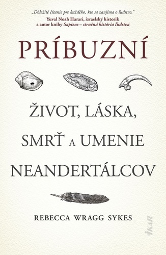 Príbuzní: Život, láska, smrť a umenie neandertálcov - Rebecca Wragg Sykes,Róbert Hrebíček