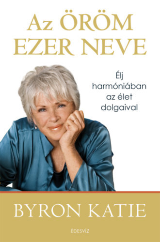 Kniha Az öröm ezer neve - Élj harmóniában az élet dolgaival - Byron Katie