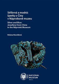 Stříbrná a modrá: šperky z Číny v Náprstkově muzeu / Silver and Blue: Jewellery from China in the Ná - Helena Heroldová