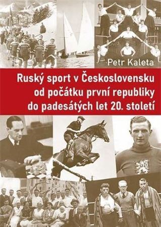 Kniha Ruský sport v Československu od počátku první republiky do padesátých let 20. století - Petr Kaleta