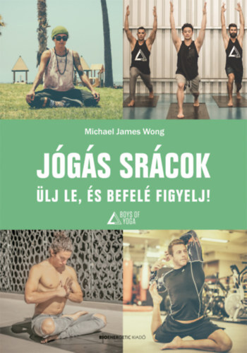 Jógás srácok - Ülj le, és befelé figyelj! - Michael James Wong