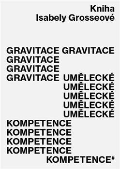 Kniha Gravitace umělecké kompetence - Isabela Grosseová