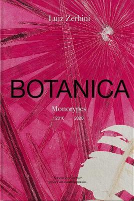 Luiz Zerbini: Botanica, Monotypes 2016-2020 - Emanuelle Coccia,Stefano Mancuso,Luis Zerbini