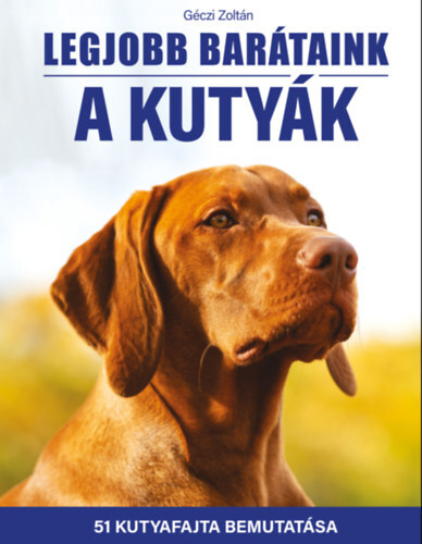 Kniha Legjobb barátaink a kutyák - 51 kutyafajta bemutatása - Zoltán Géczi