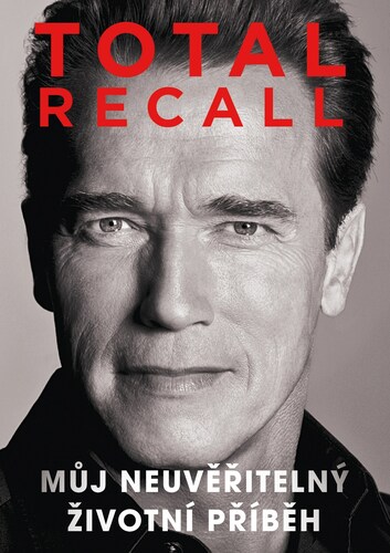 Total recall: Můj neuvěřitelný životní příběh, 3. vydání - Arnold Schwarzenegger,Tomáš Bíla