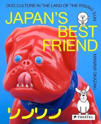 Japans Best Friend : Dog Culture in the Land of the Rising Sun