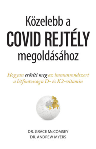 Közelebb a COVID REJTÉLY megoldásához - Hogyan erősíti meg az immunrendszert a létfontosságú D- és K2-vitamin - Grace Mccomsey,Andrew Myers
