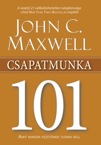 Kniha Csapatmunka 101 - Amit minden vezetőnek tudnia kell - John C. Maxwell