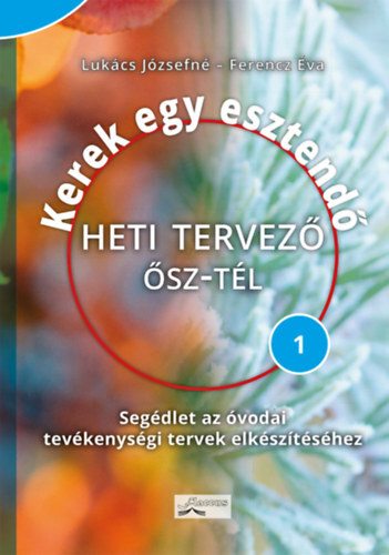 Kerek egy esztendő - Heti tervező - ősz-tél - Segédlet az óvodai tevékenységi tervek elkészítéséhez - Józsefné Lukács