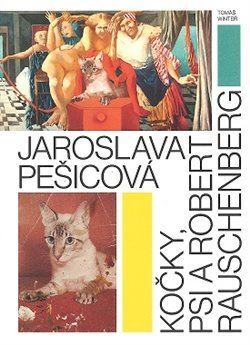 Kniha Jaroslava Pešicová - Kočky, psi a Robert Rauschenberg - Tomáš Winter