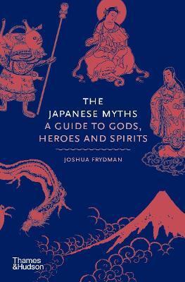 Kniha The Japanese Myths : A Guide to Gods, Heroes and Spirits