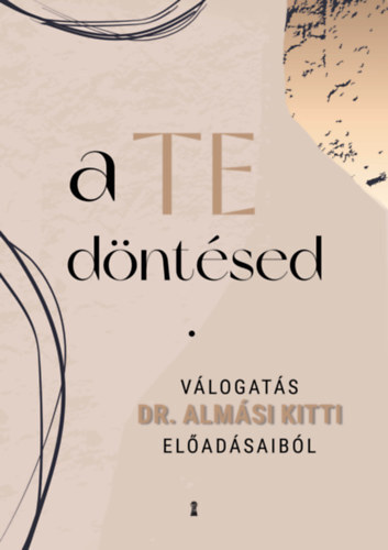 A Te döntésed - Válogatás dr. Almási Kitti előadásaiból - Kitti Almási