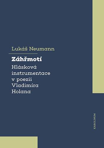 Kniha Záhřmotí. Hlásková instrumentace v poezii Vladimíra Holana - Lukáš Neumann