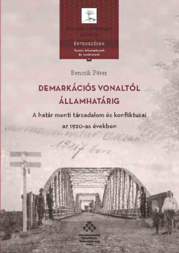 Demarkációs vonaltól államhatárig - A határ menti társadalom és konfliktusai az 1920-as években - Péter Bencsik