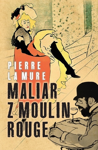 Maliar z Moulin Rouge - Pierre La Mure