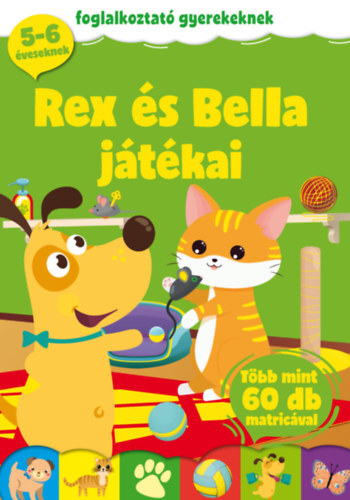 Rex és Bella játékai - Foglalkoztató gyerekeknek - több mint 60 db matricával - 5-6 éveseknek