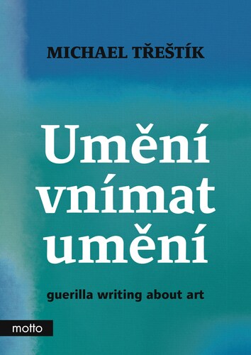 Kniha Umění vnímat umění - guerilla writing about art - Michael Třeštík