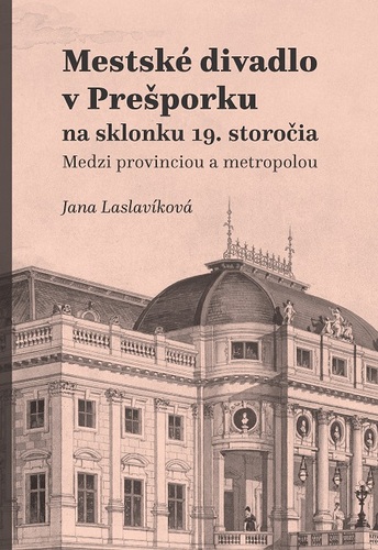 Mestské divadlo v Prešporku na sklonku 19. storočia - Jana Laslavíková