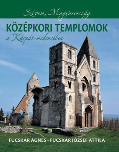 Középkori templomok a Kárpát-medencében - Ágnes Fucskár,Fucskár József Attila